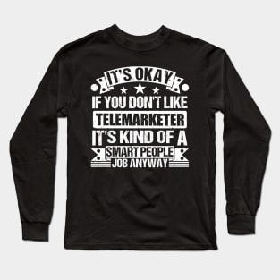 Telemarketer lover It's Okay If You Don't Like Telemarketer It's Kind Of A Smart People job Anyway Long Sleeve T-Shirt